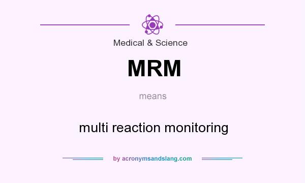 What does MRM mean? It stands for multi reaction monitoring