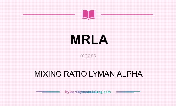 What does MRLA mean? It stands for MIXING RATIO LYMAN ALPHA