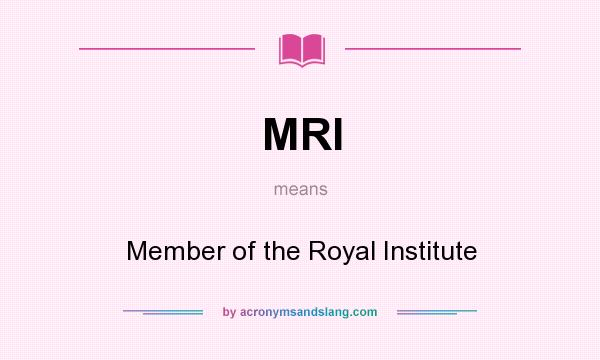 What does MRI mean? It stands for Member of the Royal Institute