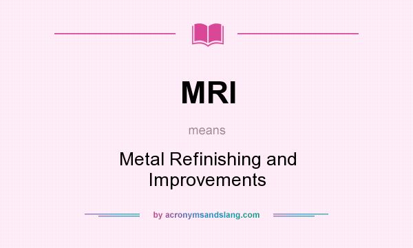 What does MRI mean? It stands for Metal Refinishing and Improvements