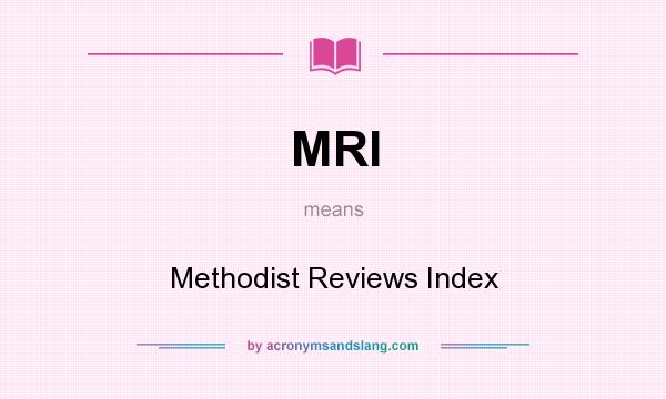 What does MRI mean? It stands for Methodist Reviews Index