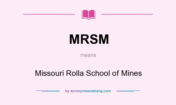 What does MRSM mean? It stands for Missouri Rolla School of Mines