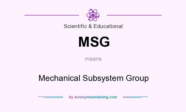 What does MSG mean? It stands for Mechanical Subsystem Group
