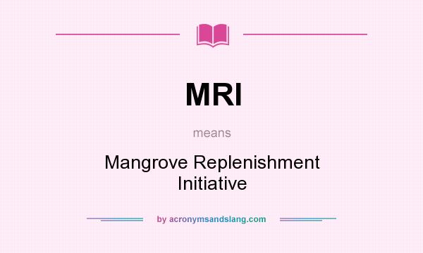What does MRI mean? It stands for Mangrove Replenishment Initiative