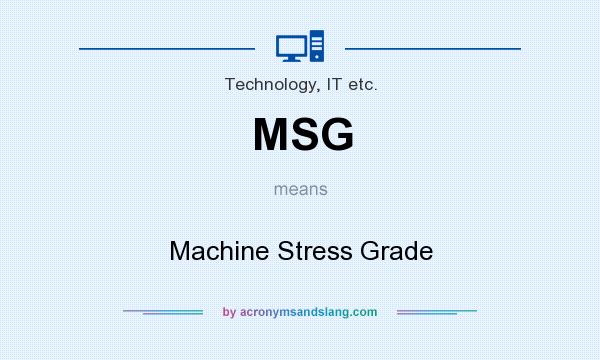 What does MSG mean? It stands for Machine Stress Grade