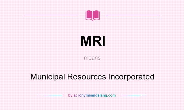 What does MRI mean? It stands for Municipal Resources Incorporated