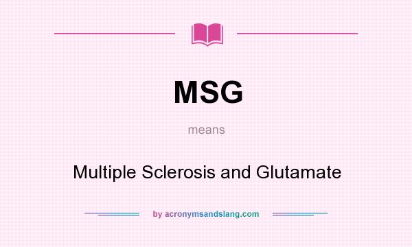 What does MSG mean? It stands for Multiple Sclerosis and Glutamate