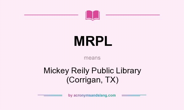 What does MRPL mean? It stands for Mickey Reily Public Library (Corrigan, TX)