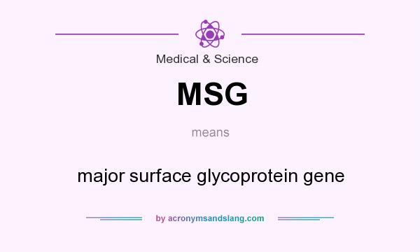 What does MSG mean? It stands for major surface glycoprotein gene