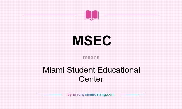 What does MSEC mean? It stands for Miami Student Educational Center