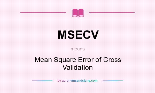 What does MSECV mean? It stands for Mean Square Error of Cross Validation
