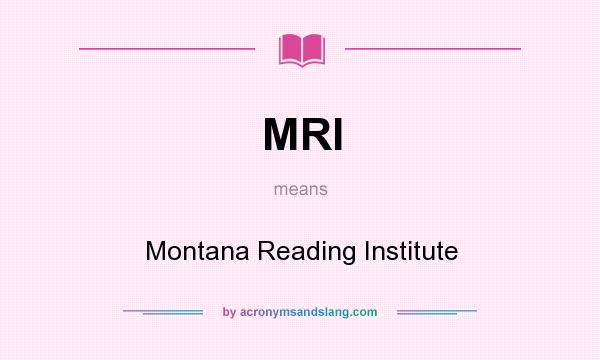 What does MRI mean? It stands for Montana Reading Institute