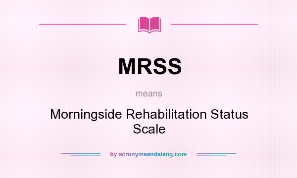 What does MRSS mean? It stands for Morningside Rehabilitation Status Scale