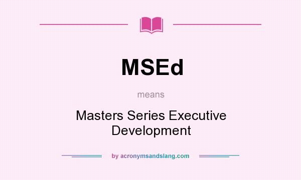 What does MSEd mean? It stands for Masters Series Executive Development