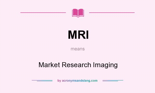 What does MRI mean? It stands for Market Research Imaging