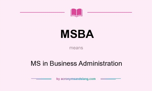 What does MSBA mean? It stands for MS in Business Administration