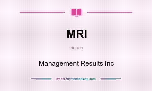 What does MRI mean? It stands for Management Results Inc