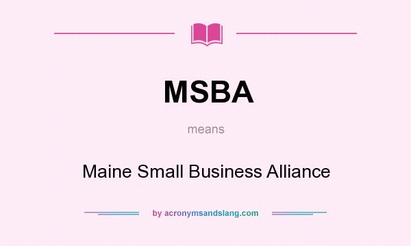 What does MSBA mean? It stands for Maine Small Business Alliance