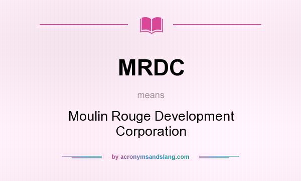 What does MRDC mean? It stands for Moulin Rouge Development Corporation