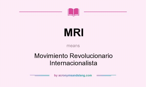 What does MRI mean? It stands for Movimiento Revolucionario Internacionalista