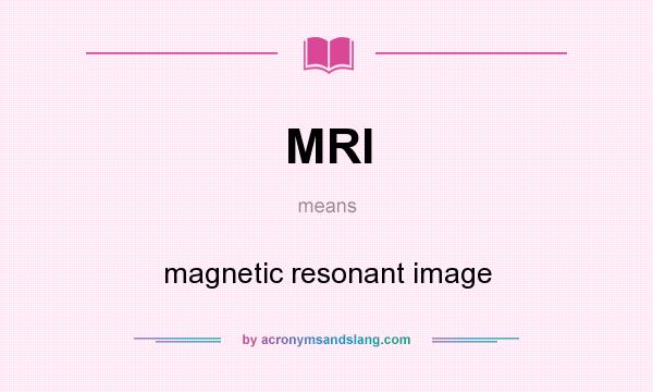 What does MRI mean? It stands for magnetic resonant image