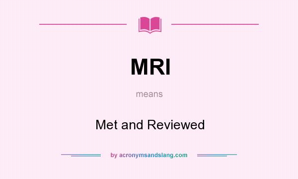 What does MRI mean? It stands for Met and Reviewed