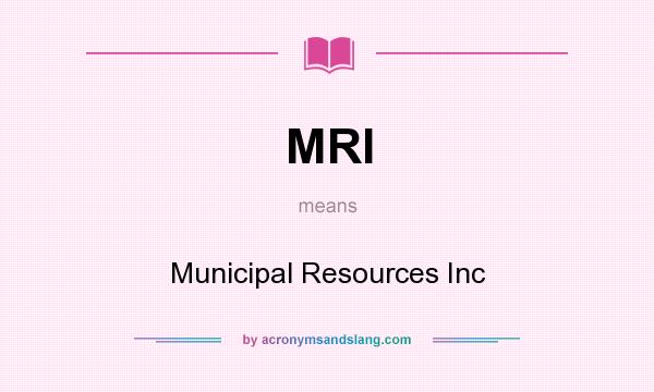 What does MRI mean? It stands for Municipal Resources Inc