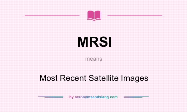 What does MRSI mean? It stands for Most Recent Satellite Images
