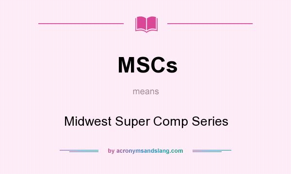 What does MSCs mean? It stands for Midwest Super Comp Series