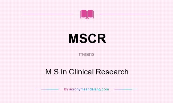 What does MSCR mean? It stands for M S in Clinical Research
