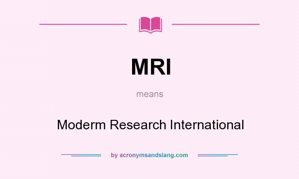 What does MRI mean? It stands for Moderm Research International