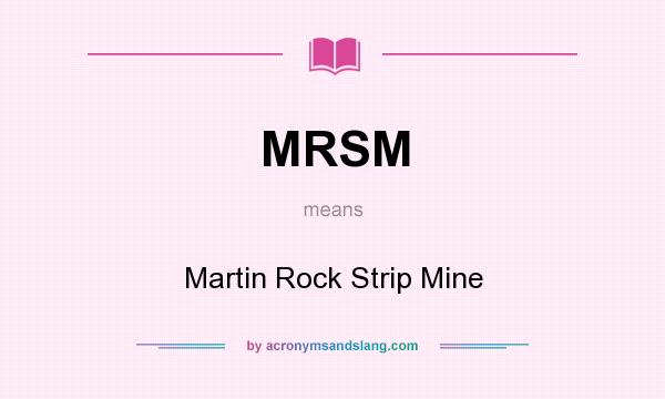 What does MRSM mean? It stands for Martin Rock Strip Mine