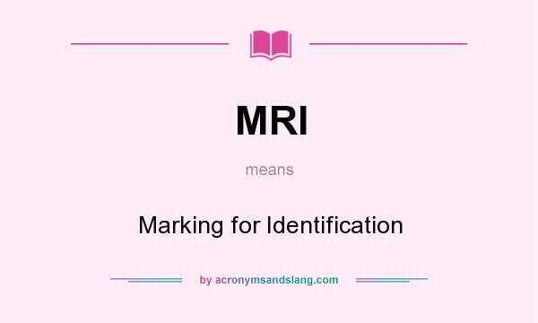 What does MRI mean? It stands for Marking for Identification