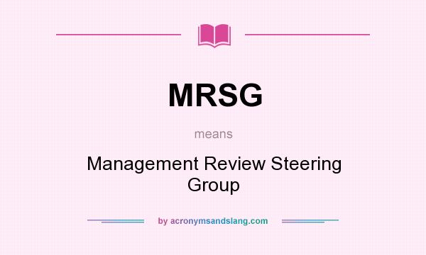 What does MRSG mean? It stands for Management Review Steering Group