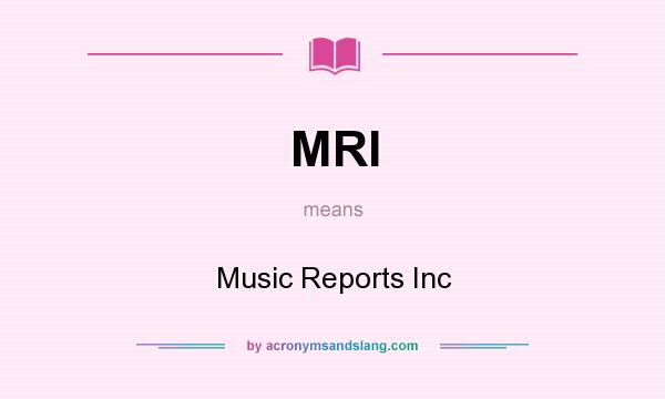What does MRI mean? It stands for Music Reports Inc