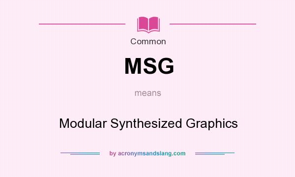 What does MSG mean? It stands for Modular Synthesized Graphics