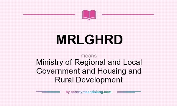 What does MRLGHRD mean? It stands for Ministry of Regional and Local Government and Housing and Rural Development