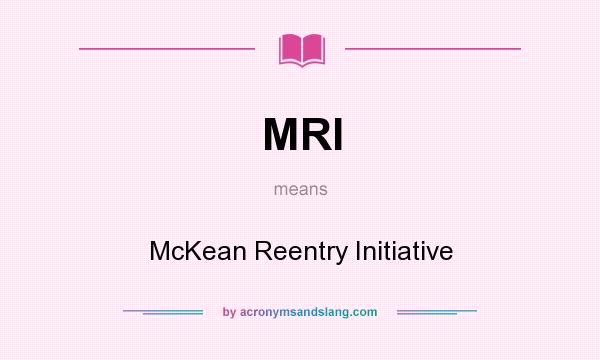 What does MRI mean? It stands for McKean Reentry Initiative