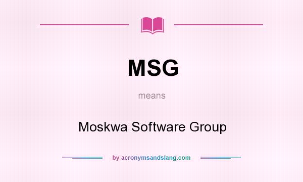 What does MSG mean? It stands for Moskwa Software Group