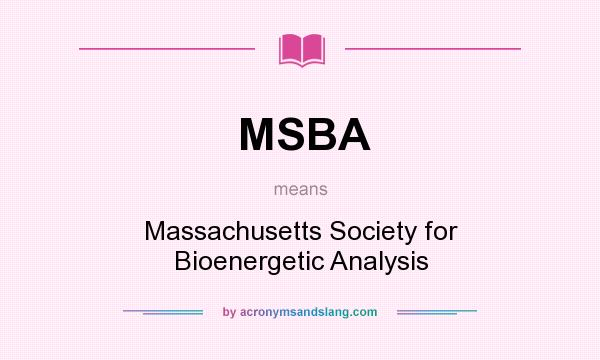 What does MSBA mean? It stands for Massachusetts Society for Bioenergetic Analysis