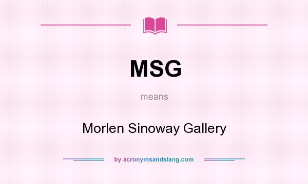 What does MSG mean? It stands for Morlen Sinoway Gallery
