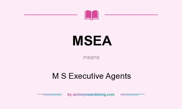 What does MSEA mean? It stands for M S Executive Agents