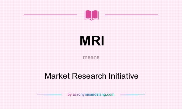 What does MRI mean? It stands for Market Research Initiative