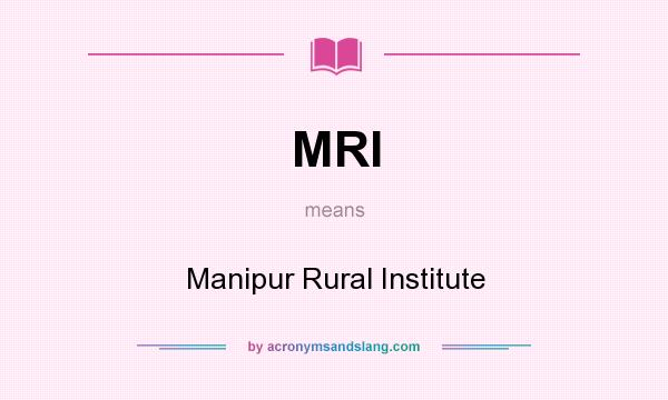 What does MRI mean? It stands for Manipur Rural Institute
