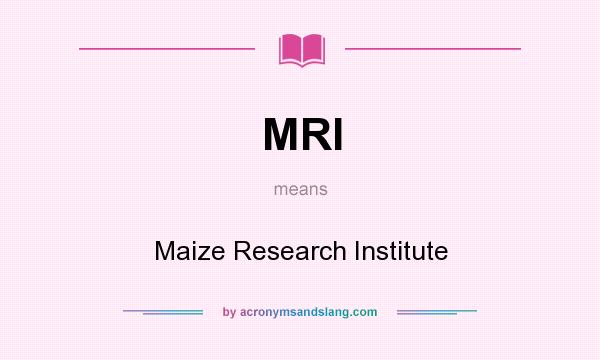 What does MRI mean? It stands for Maize Research Institute