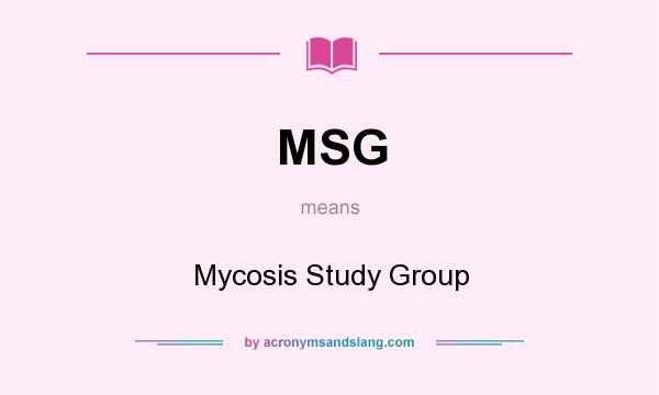 What does MSG mean? It stands for Mycosis Study Group