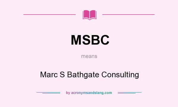 What does MSBC mean? It stands for Marc S Bathgate Consulting