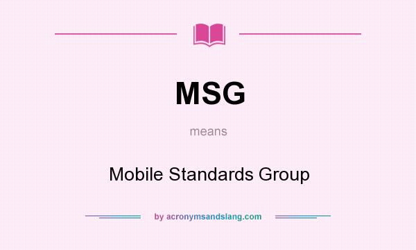 What does MSG mean? It stands for Mobile Standards Group