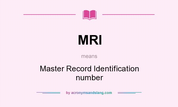 What does MRI mean? It stands for Master Record Identification number