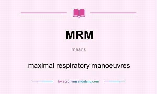What does MRM mean? It stands for maximal respiratory manoeuvres